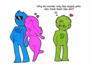 Why Do Women Only Like Jerks That Treat Them Like Shit