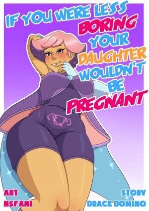 NSFAni- If You Were Less Boring Your Daughter Wouldn’t Be Pregnant - Page 1