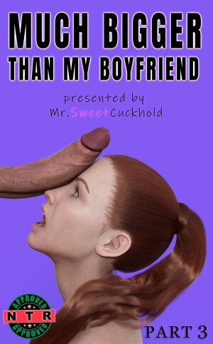 Mr.SweetCuckhold- Much bigger than my boyfriend PART 3