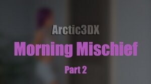 Arctic3DX- Morning Mischief Ch 2