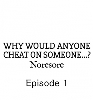 [Noresore] Why Would Anyone Cheat on Someone…? (Chp. 1-13) [English] - Page 3